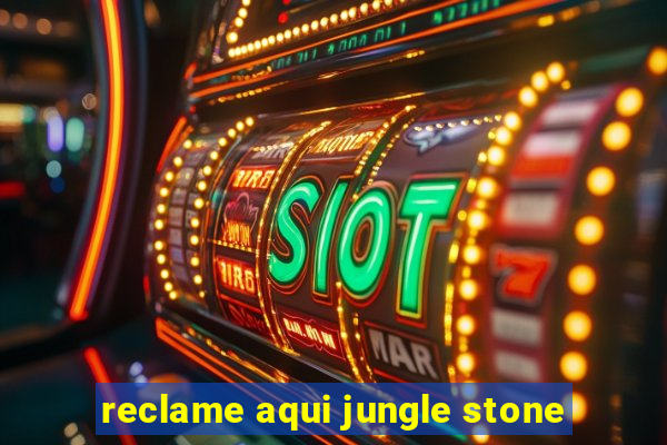 reclame aqui jungle stone